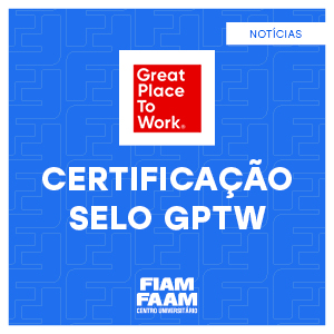 FIAM-FAAM recebeu o selo de certificação do GPTW